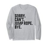 Sorry Can't Jump Rope Bye Funny Jumping Jump Rope Lovers Long Sleeve T-Shirt