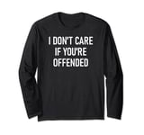 I Don't Care If You're Offended, Funny, Jokes, Sarcastic Long Sleeve T-Shirt