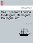 Sea Trips from London to Margate, Ramsgate, Boulogne, Etc.