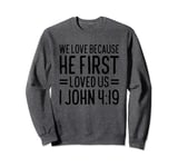 We Love Because He First Loved Us Sweatshirt