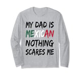 My Dad Is Mexican Nothing Scares Me Mexico Flag Long Sleeve T-Shirt