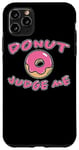 iPhone 11 Pro Max Donut Judge Me Doughnut Saying Sweets Dessert Fun Doughnuts Case