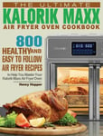 The Ultimate Kalorik Maxx Air Fryer Oven Cookbook