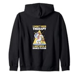 I Don't Need Therapy I Just Need A Dance Floor Zip Hoodie