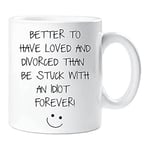 60 Second Makeover Limited Better to Have Loved and Divorced Than Be Stuck with an Idiot Forever Mug Friends Cup Gift
