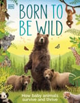 DK - Born to be Wild How Baby Animals Survive and Thrive Bok
