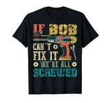 If Bob Can't Fix it We're All Screwed Funny Father's Gift T-Shirt