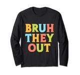 Bruh They Out Funny End of School Year Stay for Summer Long Sleeve T-Shirt