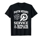 Quantum Physics Service And Repair Quantum Mechanics Science T-Shirt