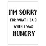 I'm Sorry for What I Said When I was Hungry - Typography Print | Home Decor, Kitchen Print, Hungry Print Print Only A3