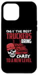Coque pour iPhone 12 Pro Max Seuls les meilleurs camionneurs apportent la folie à un nouveau niveau