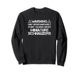 Warning May Start Talking About Miniature Schnauzers Sweatshirt