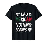 My Dad Is Mexican Nothing Scares Me Mexico Flag T-Shirt