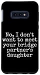 Coque pour Galaxy S10e Je ne veux pas rencontrer la fille de votre partenaire de pont, sortir ensemble