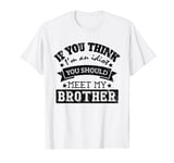 If You Think I'm An idiot You Should Meet My Brother Sister T-Shirt