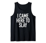 I Came Here To Slay - Uplifting Positive Quote T-Shirt Tank Top