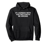 If I Agreed With You We'd Both Be Wrong Y2K Sarcasm Novelty Pullover Hoodie