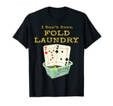 Poker, I Don't Even Fold My Laundry Texas Hold Em T-Shirt
