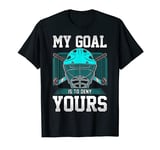 Field Hockey Goalie Quote My Goal Is To Deny Yours T-Shirt