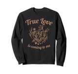 True Love Is Coming To Me Valentine's Day Love Quotes Sweatshirt