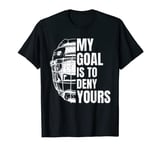 My Goal Is To Deny Yours - Field Hockey Goalie T-Shirt
