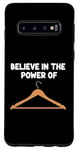 Galaxy S10 Believe in the Power of Coat Hangers Clothe Organizer Closet Case