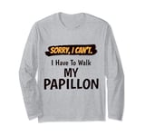 Sorry I Can't I Have To Walk My Papillon Funny Excuse Long Sleeve T-Shirt