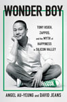 Angel Au-Yeung - Wonder Boy Tony Hsieh, Zappos, and the Myth of Happiness in Silicon Valley Bok