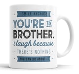 I Smile Because You're My Brother and I Laugh Because There is Nothing You Can Do About It Mug Sarcasm Sarcastic Funny, Humour, Joke, Leaving Present, Friend Gift Cup Birthday Christmas, Ceramic Mugs