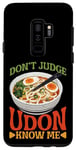 Galaxy S9+ Don't Judge Udon Know Me ---- Case