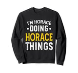 Personalized First Name I'm Horace Doing Horace Things Sweatshirt