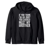 If You Think I'm An Idiot You Should Meet My Brother Zip Hoodie
