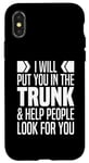 iPhone X/XS I Will Put You In The Trunk And Help People Look For You Case