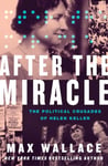 Max Wallace - After the Miracle The Political Crusades of Helen Keller Bok