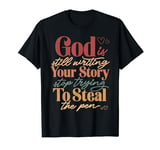 God Is Still Writing Your Story Stop Typing To Steal The Pen T-Shirt