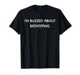 I'm Buzzed About Beekeeping - Beekeeper Buzzing Beekeeping T-Shirt