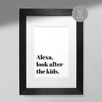 Alexa Look After The Kids Print - Funny Print | Alexa Sign | Funny Wall Decor Black Frame Without Mount A4
