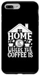 iPhone 7 Plus/8 Plus Home Is Where The Coffee Is Funny Quote Caffeine Lover Case