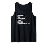 Support the Country You Live in American Flag Funny Gifts Tank Top