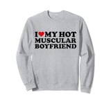 I Love My Hot Muscular Boyfriend Red Heart Hot Boyfriend Sweatshirt