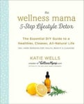 Katie Wells - Wellness Mama 5-Step Lifestyle Detox The Essential Guide to a Healthier, Cleaner, All-Natural Life Bok