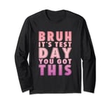 Funny Bruh It’s Test Day You Got This Testing Day Teacher Long Sleeve T-Shirt