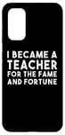 Galaxy S20 I Became A Teacher For The Fame And Fortune - Funny Teacher Case
