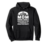 if mom doesn't have a solution to the problem mum Pullover Hoodie