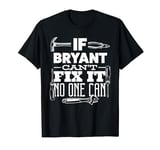 If BRYANT can't fix it no one can handyman fix it all funny T-Shirt