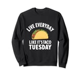 Live everyday like it's Taco Tuesday Cinco De Mayo Sweatshirt