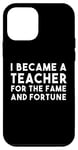 iPhone 12 mini Teacher Funny - Became A Teacher For The Fame Case