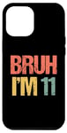 iPhone 12 Pro Max Bruh I'm 11 Boys 11th Birthday 11 Year Old Boy 11th Birthday Case