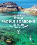 Lisa Drewe - Paddle Boarding South West England 100 places to SUP, canoe, and kayak in Cornwall, Devon, Dorset, Somerset, Wiltshire Bristol Bok