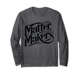 Matter Makers - Making a Difference, One at a Time Long Sleeve T-Shirt